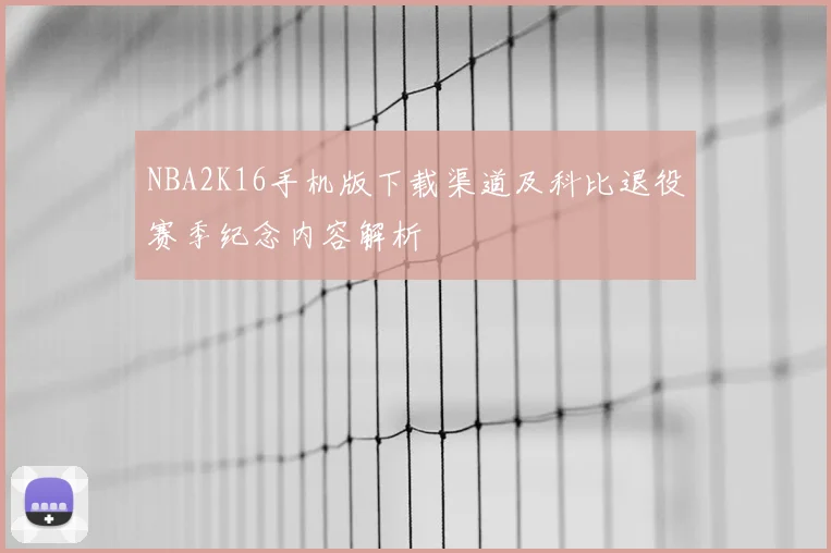 NBA2K16手机版下载渠道及科比退役赛季纪念内容解析