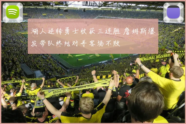 湖人逆转勇士收获三连胜 詹姆斯爆发带队终结对手客场不败