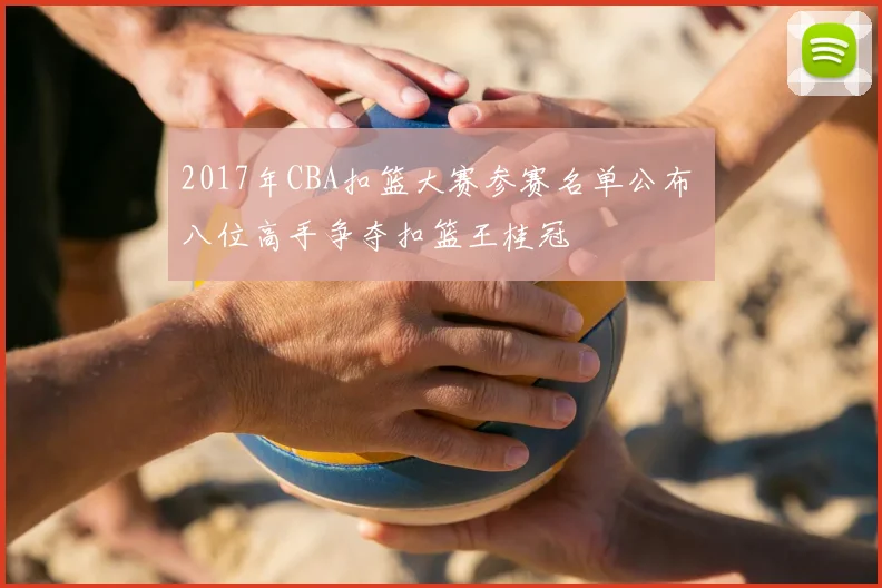 2017年CBA扣篮大赛参赛名单公布 八位高手争夺扣篮王桂冠