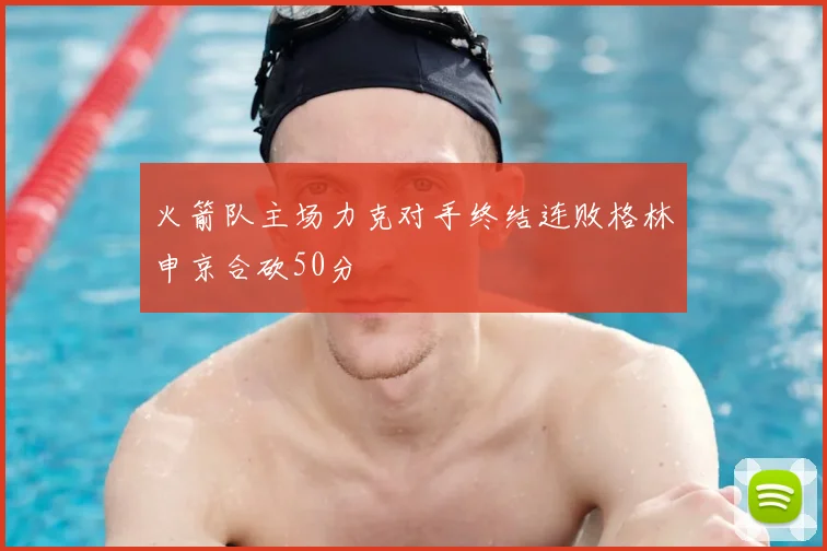 火箭队主场力克对手终结连败格林申京合砍50分