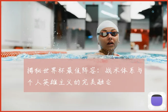 揭秘世界杯最佳阵容：战术体系与个人英雄主义的完美融合
