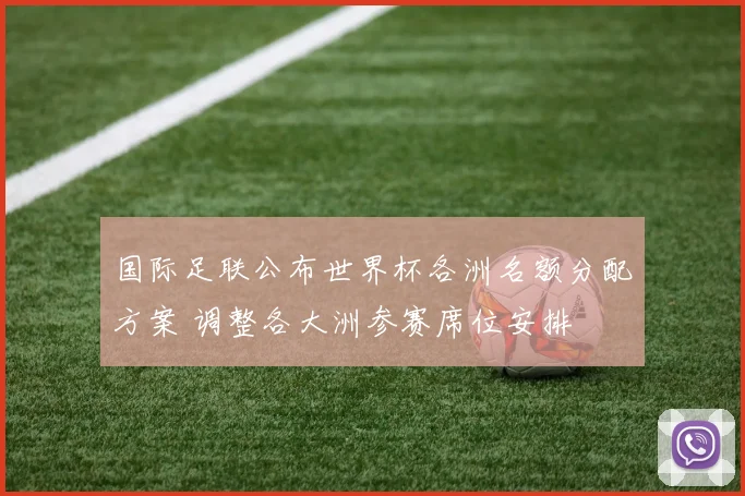 国际足联公布世界杯各洲名额分配方案 调整各大洲参赛席位安排