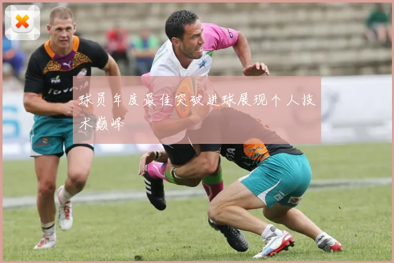 球员年度最佳突破进球展现个人技术巅峰