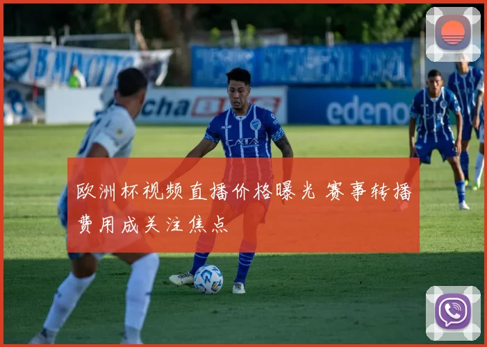 欧洲杯视频直播价格曝光 赛事转播费用成关注焦点